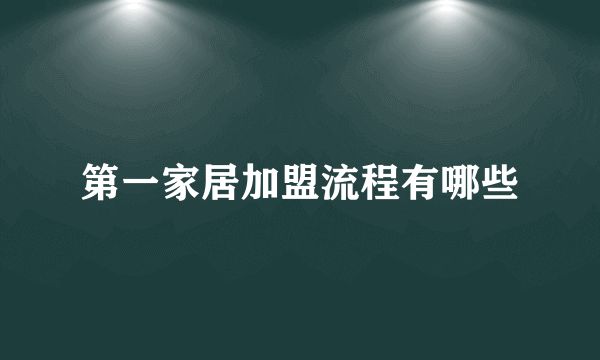 第一家居加盟流程有哪些