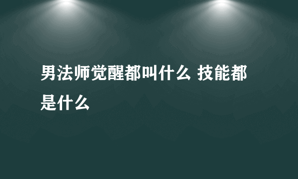 男法师觉醒都叫什么 技能都是什么