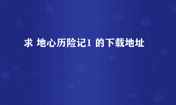 求 地心历险记1 的下载地址