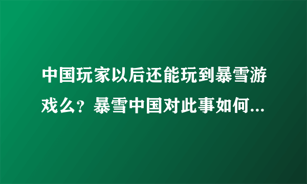 中国玩家以后还能玩到暴雪游戏么？暴雪中国对此事如何回应的？