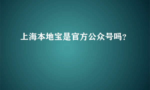 上海本地宝是官方公众号吗？