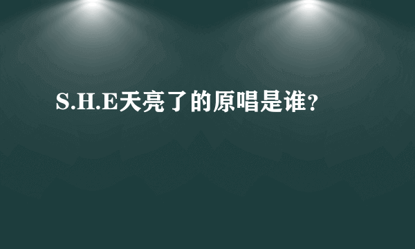 S.H.E天亮了的原唱是谁？