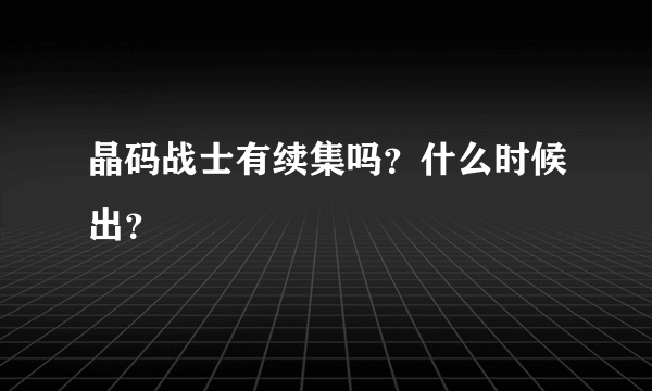 晶码战士有续集吗？什么时候出？