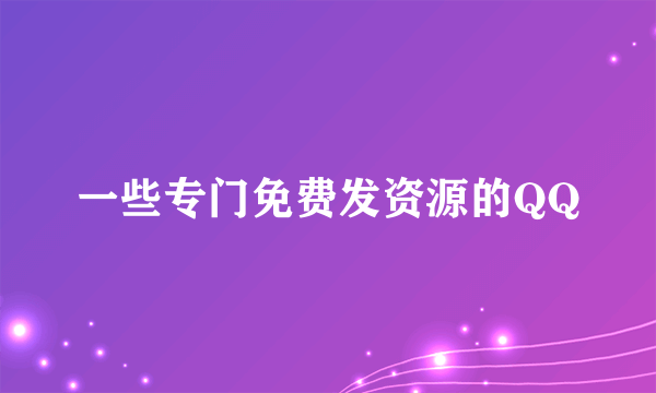 一些专门免费发资源的QQ