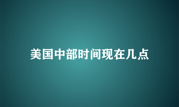 美国中部时间现在几点