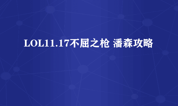 LOL11.17不屈之枪 潘森攻略