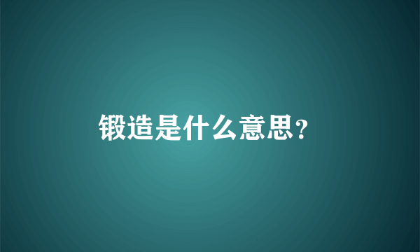 锻造是什么意思？