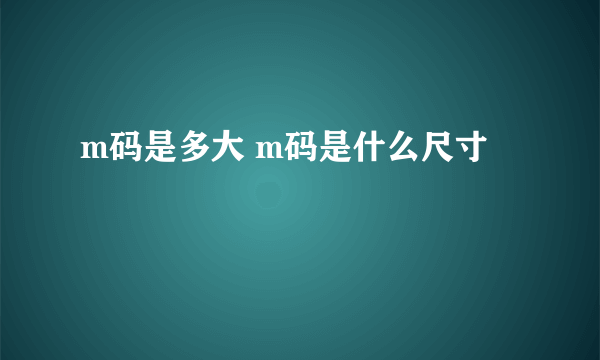 m码是多大 m码是什么尺寸