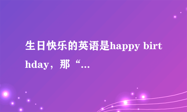 生日快乐的英语是happy birthday，那“寿星”英语怎么说