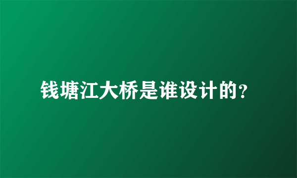 钱塘江大桥是谁设计的？