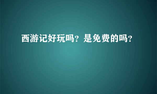 西游记好玩吗？是免费的吗？