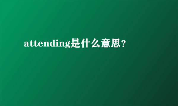 attending是什么意思？