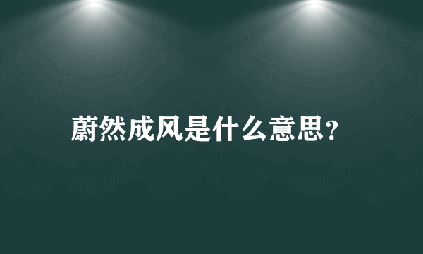 蔚然成风是什么意思？