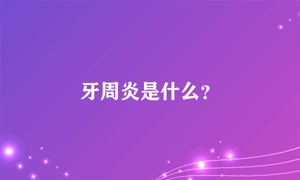 牙周炎是什么？