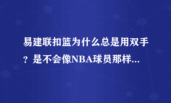 易建联扣篮为什么总是用双手？是不会像NBA球员那样单手灌篮么？