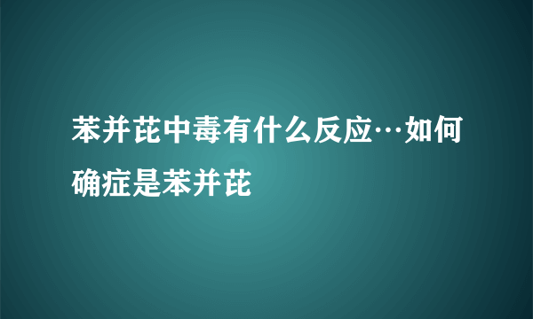 苯并芘中毒有什么反应…如何确症是苯并芘