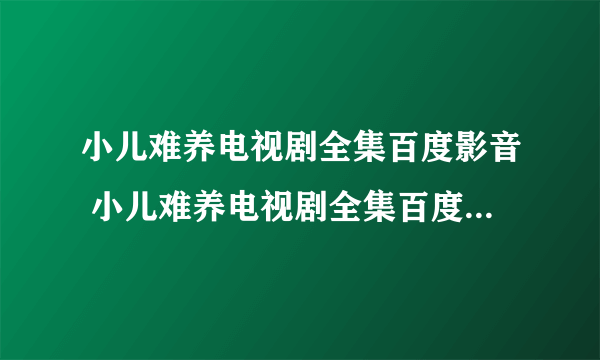 小儿难养电视剧全集百度影音 小儿难养电视剧全集百度影音观看