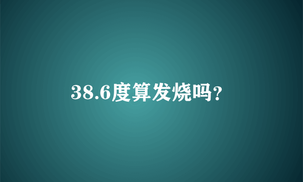 38.6度算发烧吗？