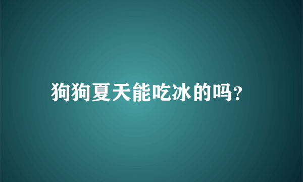 狗狗夏天能吃冰的吗？