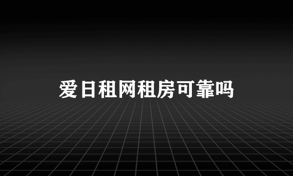 爱日租网租房可靠吗