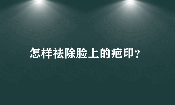 怎样祛除脸上的疤印？