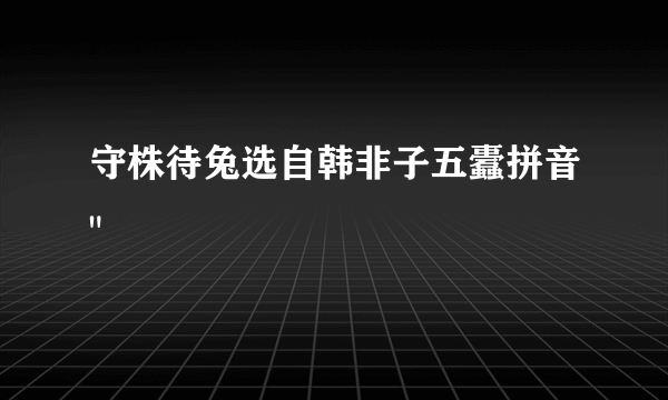 守株待兔选自韩非子五蠹拼音