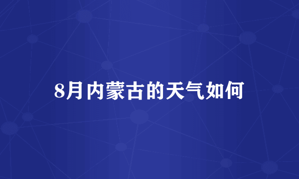 8月内蒙古的天气如何