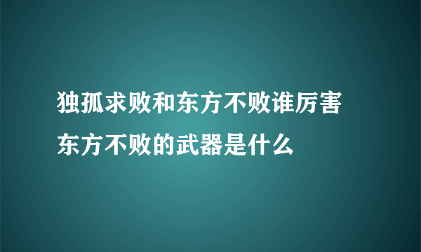 独孤求败和东方不败谁厉害 东方不败的武器是什么