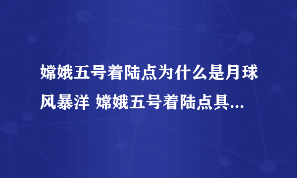 嫦娥五号着陆点为什么是月球风暴洋 嫦娥五号着陆点具体位置在哪