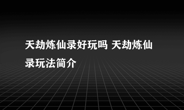 天劫炼仙录好玩吗 天劫炼仙录玩法简介