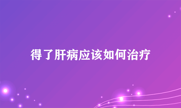 得了肝病应该如何治疗