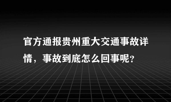 官方通报贵州重大交通事故详情，事故到底怎么回事呢？