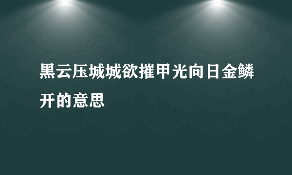 黑云压城城欲摧甲光向日金鳞开的意思