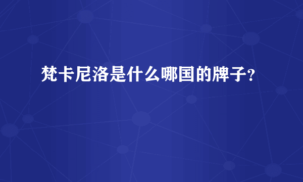 梵卡尼洛是什么哪国的牌子？