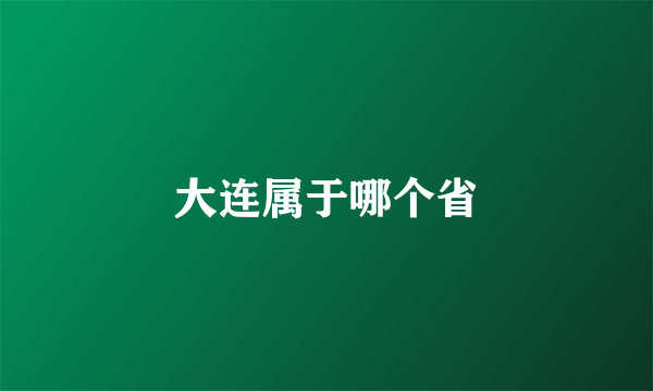 大连属于哪个省