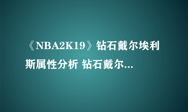 《NBA2K19》钻石戴尔埃利斯属性分析 钻石戴尔埃利斯好用吗