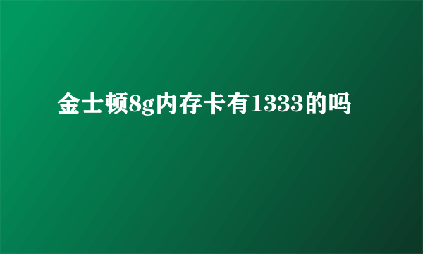 金士顿8g内存卡有1333的吗