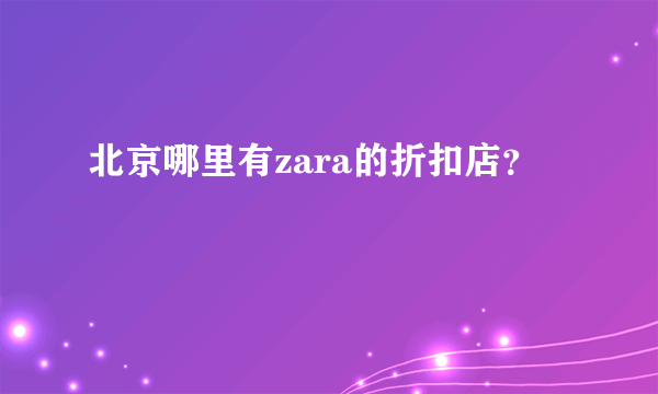 北京哪里有zara的折扣店？