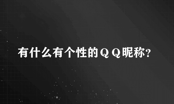 有什么有个性的ＱＱ昵称？