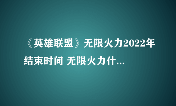 《英雄联盟》无限火力2022年结束时间 无限火力什么时候关