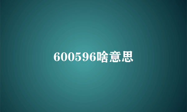 600596啥意思