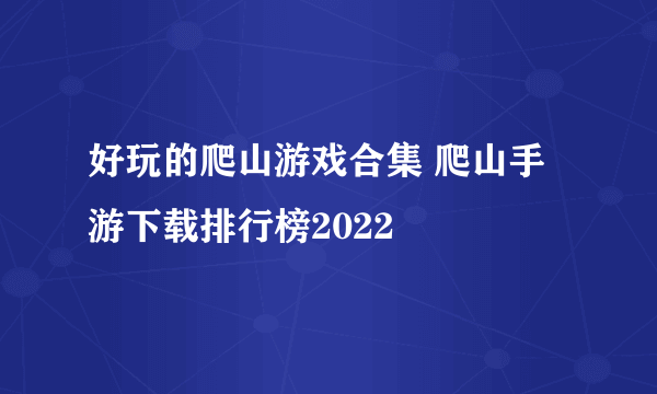 好玩的爬山游戏合集 爬山手游下载排行榜2022