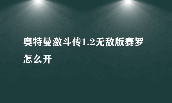 奥特曼激斗传1.2无敌版赛罗怎么开