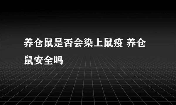 养仓鼠是否会染上鼠疫 养仓鼠安全吗