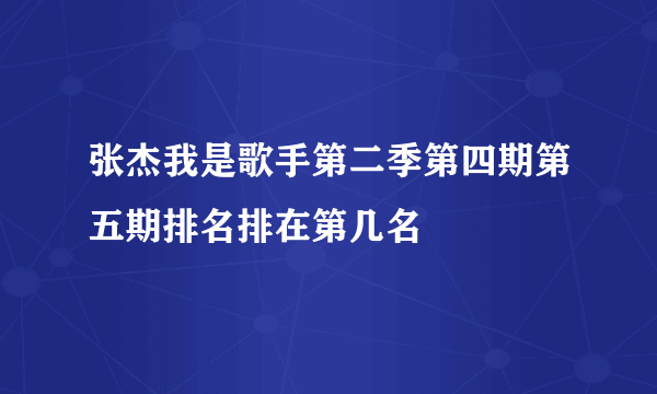 张杰我是歌手第二季第四期第五期排名排在第几名