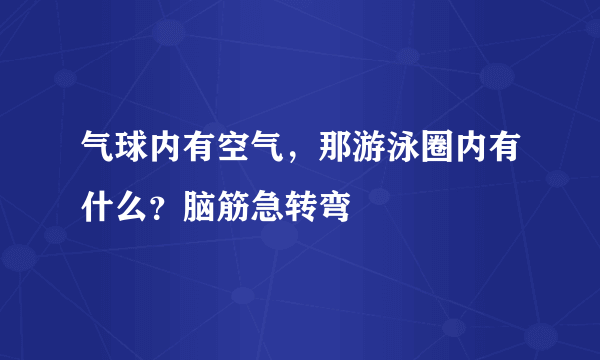 气球内有空气，那游泳圈内有什么？脑筋急转弯