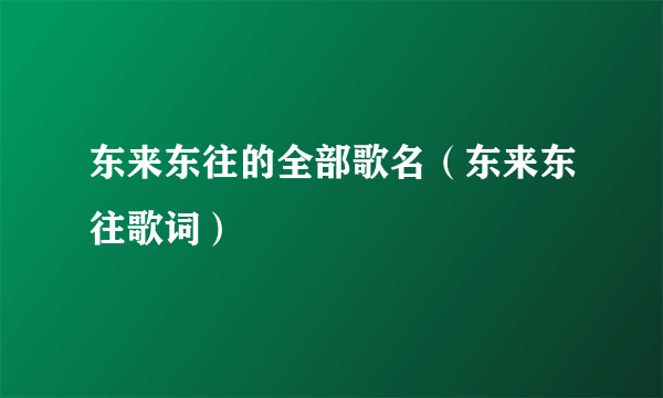 东来东往的全部歌名（东来东往歌词）