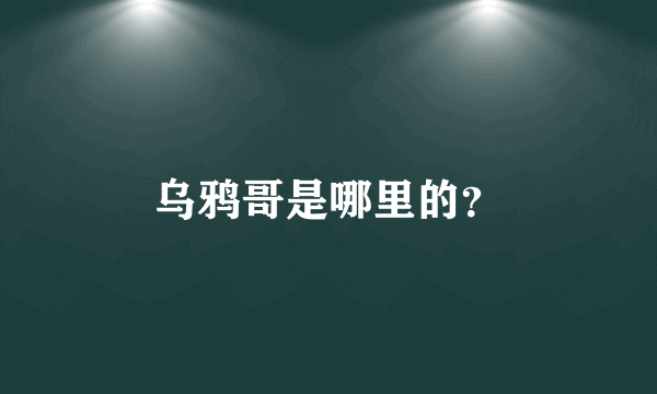 乌鸦哥是哪里的？