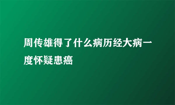 周传雄得了什么病历经大病一度怀疑患癌