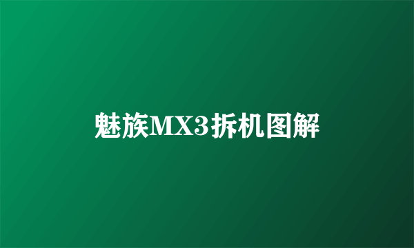 魅族MX3拆机图解